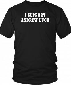 I Support Andrew Luck In His Retirement Decision 2019 Tee Shirt