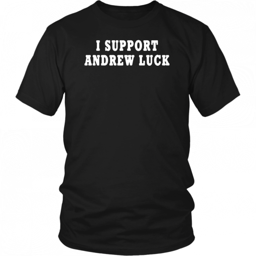 I Support Andrew Luck In His Retirement Decision 2019 Tee Shirt