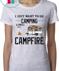 I just want to go camping and smell like a campfire funny t-shirt