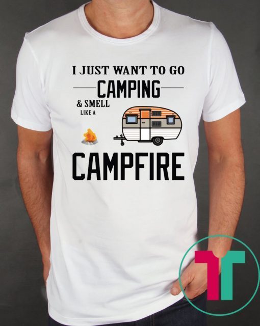 I just want to go camping and smell like a campfire funny t-shirt