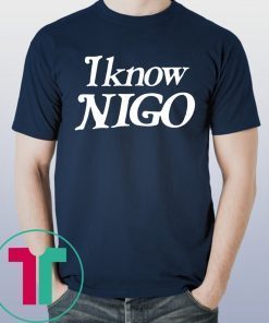 I Know Nigo Gift T-Shirt