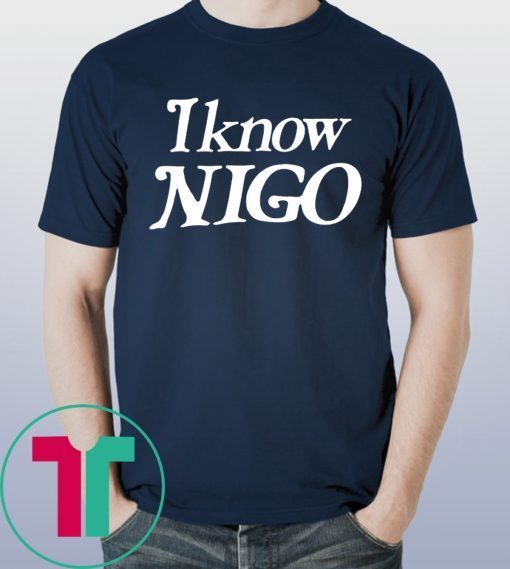 I Know Nigo Gift T-Shirt