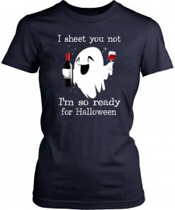 I sheet you not I’m so ready for halloween Tee Shirt