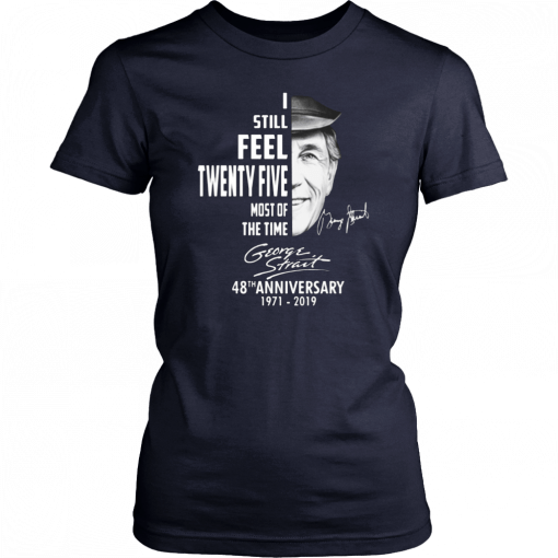 I still feel twenty five most of the time George Strait Offcial T-Shirt