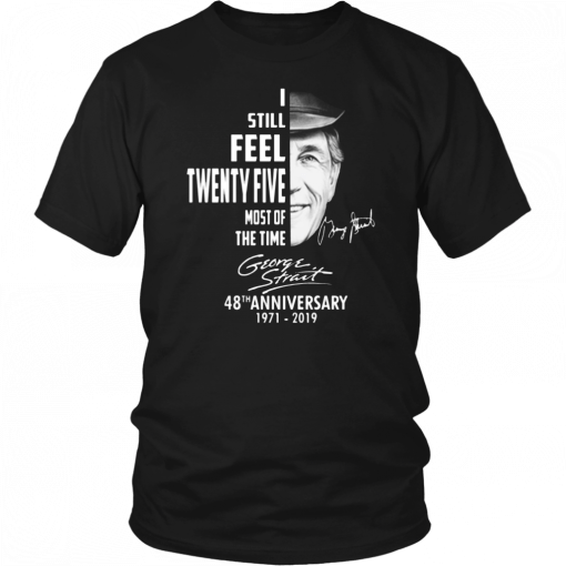 I still feel twenty five most of the time George Strait Offcial T-Shirt