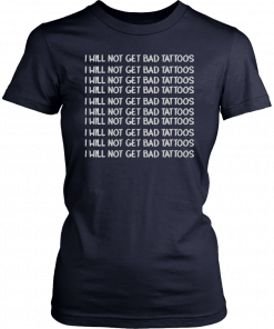 I will not get bad tattoos T-Shirt