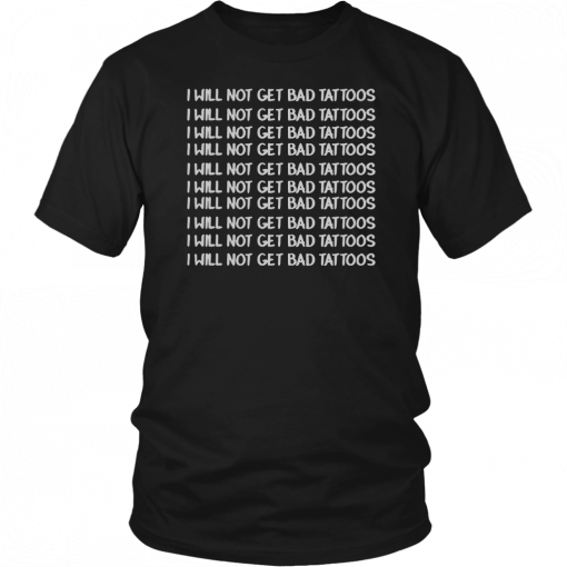 I will not get bad tattoos T-Shirt