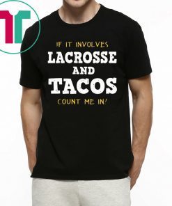 IF IT INVOLVES LACROSSE AND TACOS COUNT ME IN FUNNY T-SHIRT