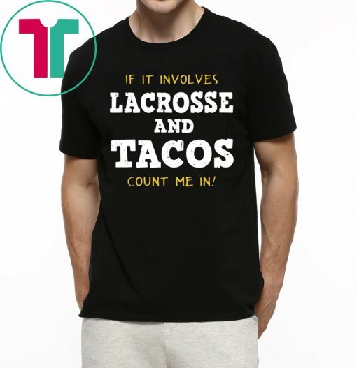 IF IT INVOLVES LACROSSE AND TACOS COUNT ME IN FUNNY T-SHIRT