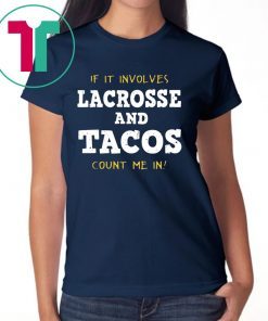 IF IT INVOLVES LACROSSE AND TACOS COUNT ME IN FUNNY T-SHIRT