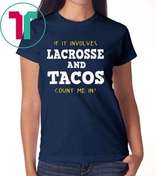 IF IT INVOLVES LACROSSE AND TACOS COUNT ME IN FUNNY T-SHIRT