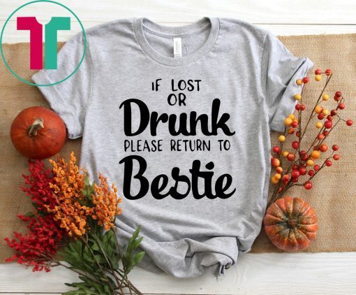 If lost of drunk please return to bestie t-shirts