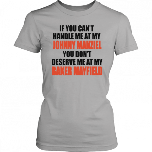 If you can’t handle me at my Johnny Manziel You Don’t Deserve Me at My Baker Mayfield Tee Shirt