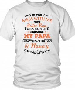 If you mess with me you better run for your life because my papa is coming after you and nana’s coming with him Unisex T-Shirt