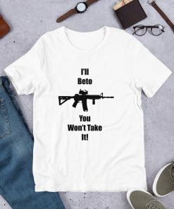 I'll Beto You Won't Take It! Beto O'Rourke Robert Francis T-Shirt