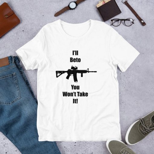 I'll Beto You Won't Take It! Beto O'Rourke Robert Francis T-Shirt