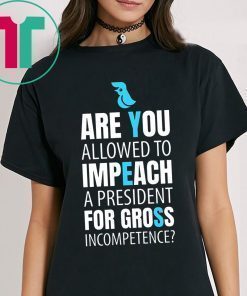 Impeach President Trump For Gross Incompetence Shirt Anti Trump
