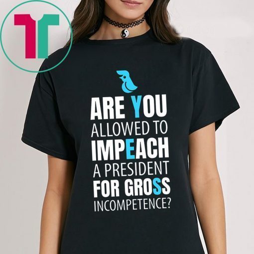 Impeach President Trump For Gross Incompetence Shirt Anti Trump