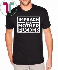 Impeach The Mother Fucker Anti Trump Funny Tee Shirt