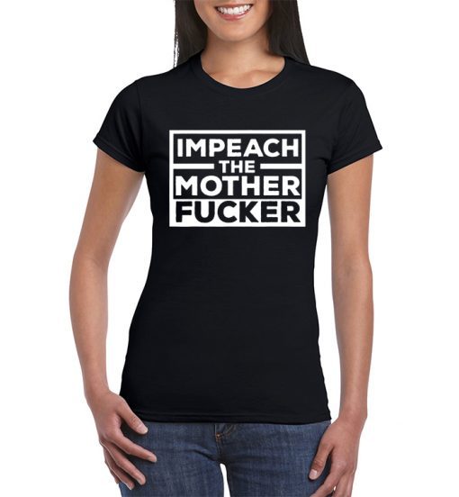Impeach The Mother Fucker Anti Trump Funny Tee Shirt