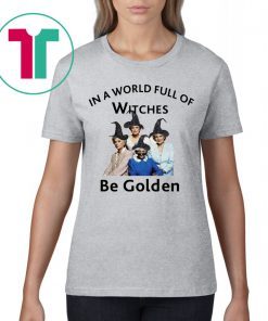 In A World Full of Witches Be Golden 2019 T-Shirts