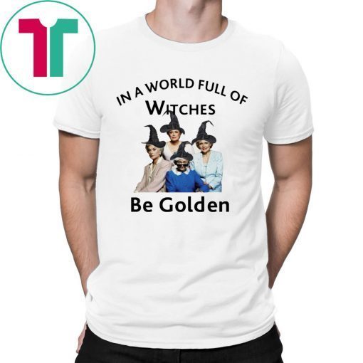 In A World Full of Witches Be Golden 2019 T-Shirts