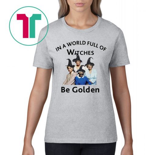 In A World Full of Witches Be Golden 2019 T-Shirts