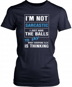 I’m not sarcastic I just have the balls to say what everyone else is thinking 2019 T-Shirt