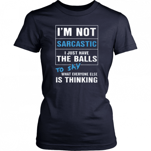 I’m not sarcastic I just have the balls to say what everyone else is thinking 2019 T-Shirt