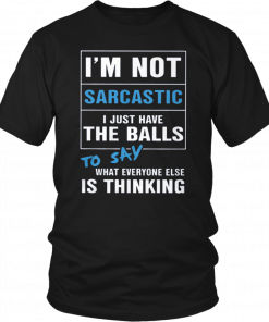 I’m not sarcastic I just have the balls to say what everyone else is thinking 2019 T-Shirt