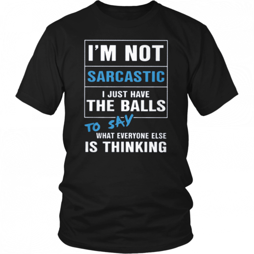 I’m not sarcastic I just have the balls to say what everyone else is thinking 2019 T-Shirt