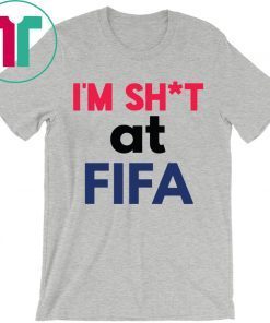 I’m Shit at FIFA T-Shirt for Mens Womens Kids