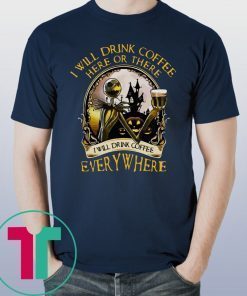 I will drink coffee here or there I will drink coffee everywhere Jack Skellington t-shirt