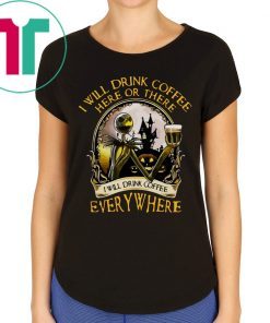 I will drink coffee here or there I will drink coffee everywhere Jack Skellington t-shirt