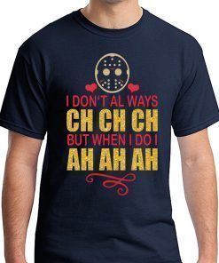 Jason I don’t always Ch Ch Ch but when I do I ah ah ah t-shirt