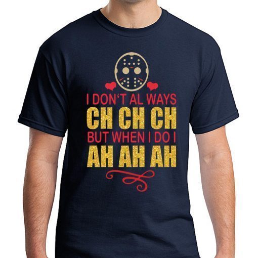 Jason I don’t always Ch Ch Ch but when I do I ah ah ah t-shirt