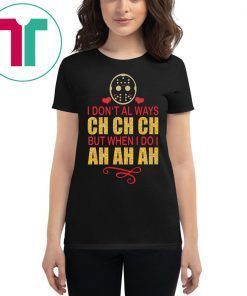 Jason I don’t always Ch Ch Ch but when I do I ah ah ah t-shirt