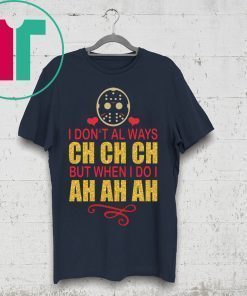 Jason I don’t always Ch Ch Ch but when I do I ah ah ah t-shirt