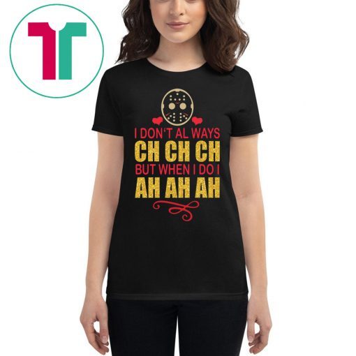 Jason I don’t always Ch Ch Ch but when I do I ah ah ah t-shirt