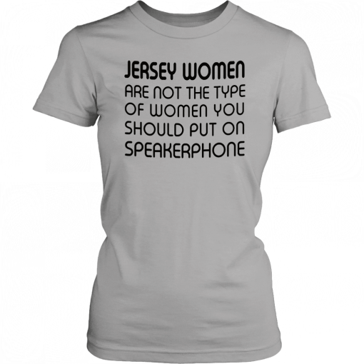 Jersey women are not the type of woman you should put on speakerphone Classic T-Shirt