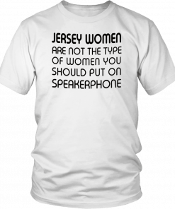 Jersey women are not the type of woman you should put on speakerphone Classic T-Shirt