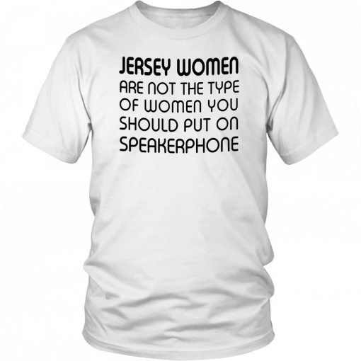 Jersey women are not the type of woman you should put on speakerphone Classic T-Shirt