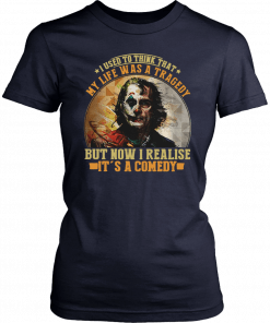 Joker I used to think that my life was a tragedy but now I realise its a comedy Tee Shirt