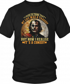 Joker I used to think that my life was a tragedy but now I realise its a comedy Tee Shirt