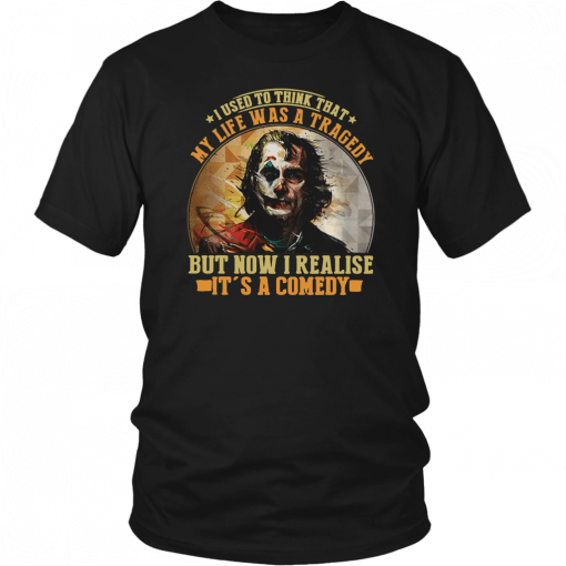 Joker I used to think that my life was a tragedy but now I realise its a comedy Tee Shirt