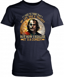 Joker Used To Think Life Is Tragedy But Now I Realize It's A Comedy Unisex T-Shirt