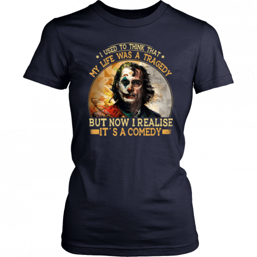 Joker Used To Think Life Is Tragedy But Now I Realize It's A Comedy Unisex T-Shirt