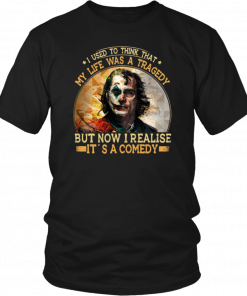 Joker Used To Think Life Is Tragedy But Now I Realize It's A Comedy Unisex T-Shirt