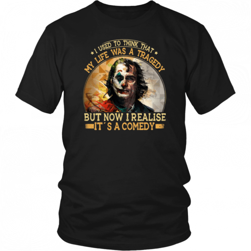 Joker Used To Think Life Is Tragedy But Now I Realize It's A Comedy Unisex T-Shirt