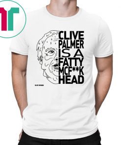 Jordan Shanks Clive Palmer Is A Fatty Mcf**k Head T-Shirts